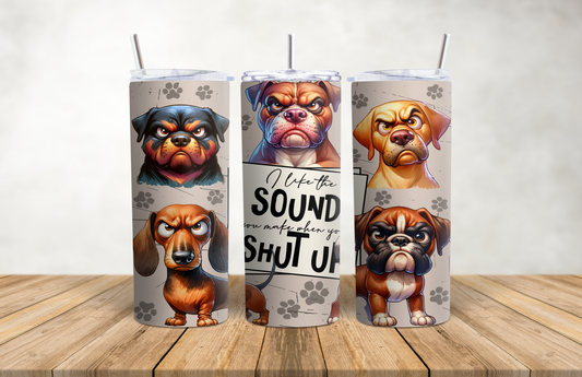 I Like The Sound You Make When You Shut Up - Dog - 20oz Stainless Steel Tumbler
